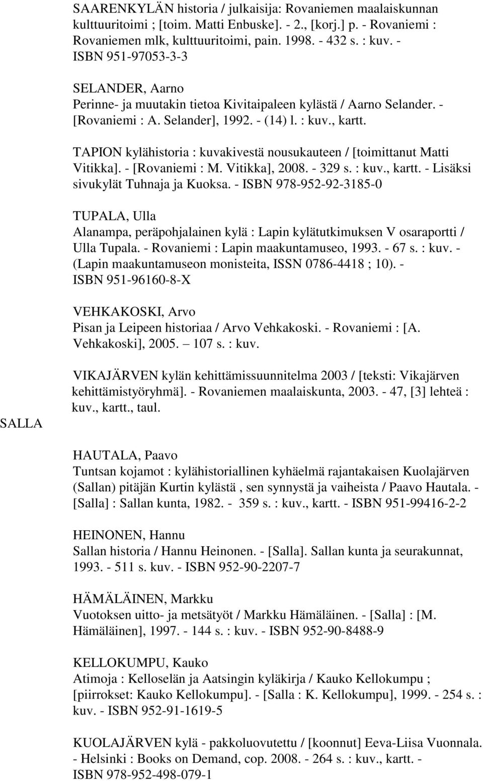 TAPION kylähistoria : kuvakivestä nousukauteen / [toimittanut Matti Vitikka]. - [Rovaniemi : M. Vitikka], 2008. - 329 s. : kuv., kartt. - Lisäksi sivukylät Tuhnaja ja Kuoksa.