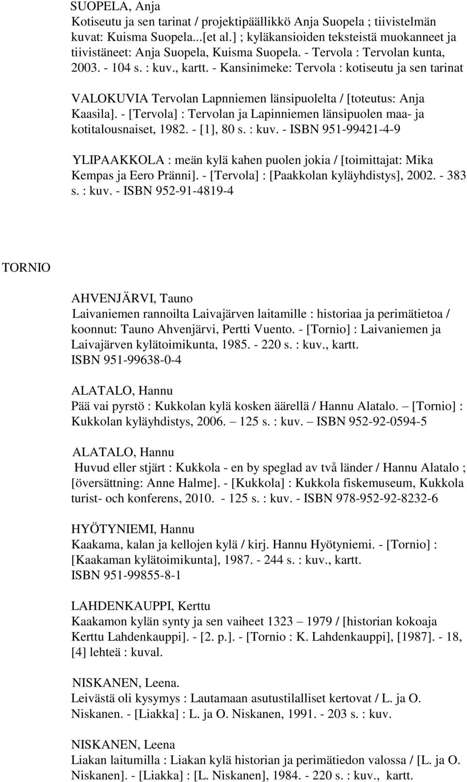 - Kansinimeke: Tervola : kotiseutu ja sen tarinat VALOKUVIA Tervolan Lapnniemen länsipuolelta / [toteutus: Anja Kaasila].