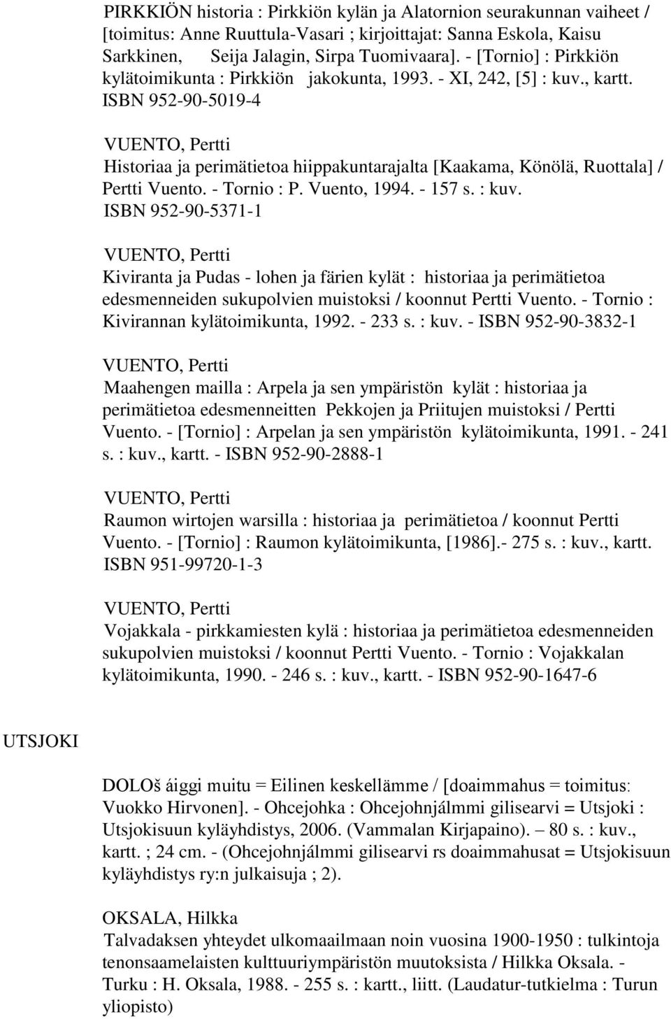 ISBN 952-90-5019-4 VUENTO, Pertti Historiaa ja perimätietoa hiippakuntarajalta [Kaakama, Könölä, Ruottala] / Pertti Vuento. - Tornio : P. Vuento, 1994. - 157 s. : kuv.
