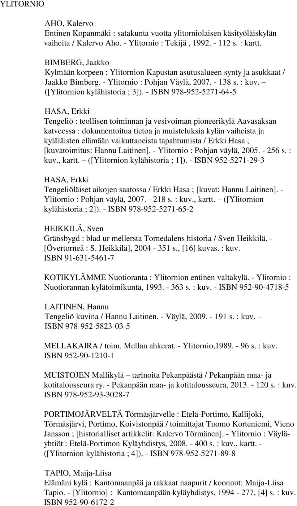 - ISBN 978-952-5271-64-5 HASA, Erkki Tengeliö : teollisen toiminnan ja vesivoiman pioneerikylä Aavasaksan katveessa : dokumentoitua tietoa ja muisteluksia kylän vaiheista ja kyläläisten elämään