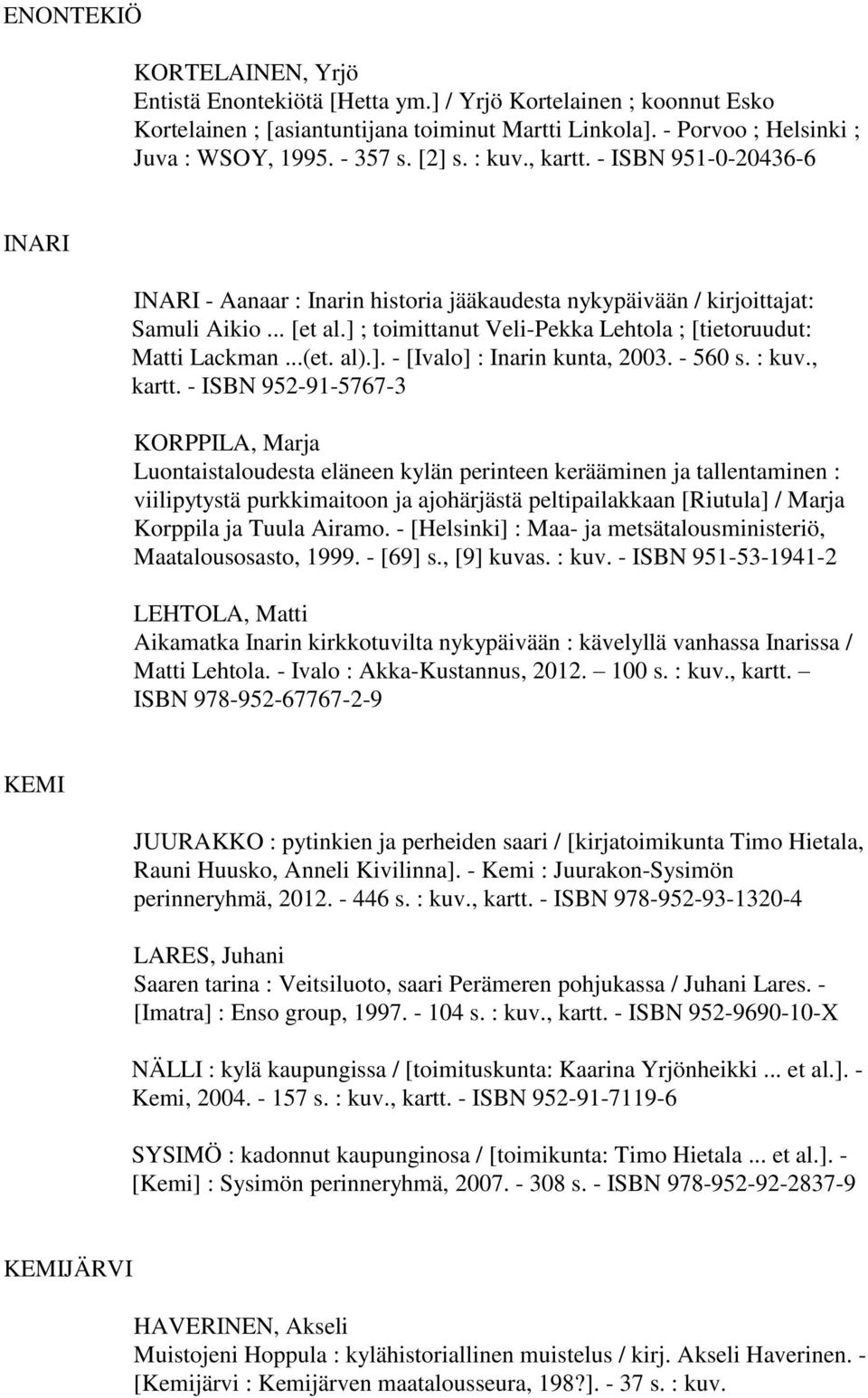 ] ; toimittanut Veli-Pekka Lehtola ; [tietoruudut: Matti Lackman...(et. al).]. - [Ivalo] : Inarin kunta, 2003. - 560 s. : kuv., kartt.