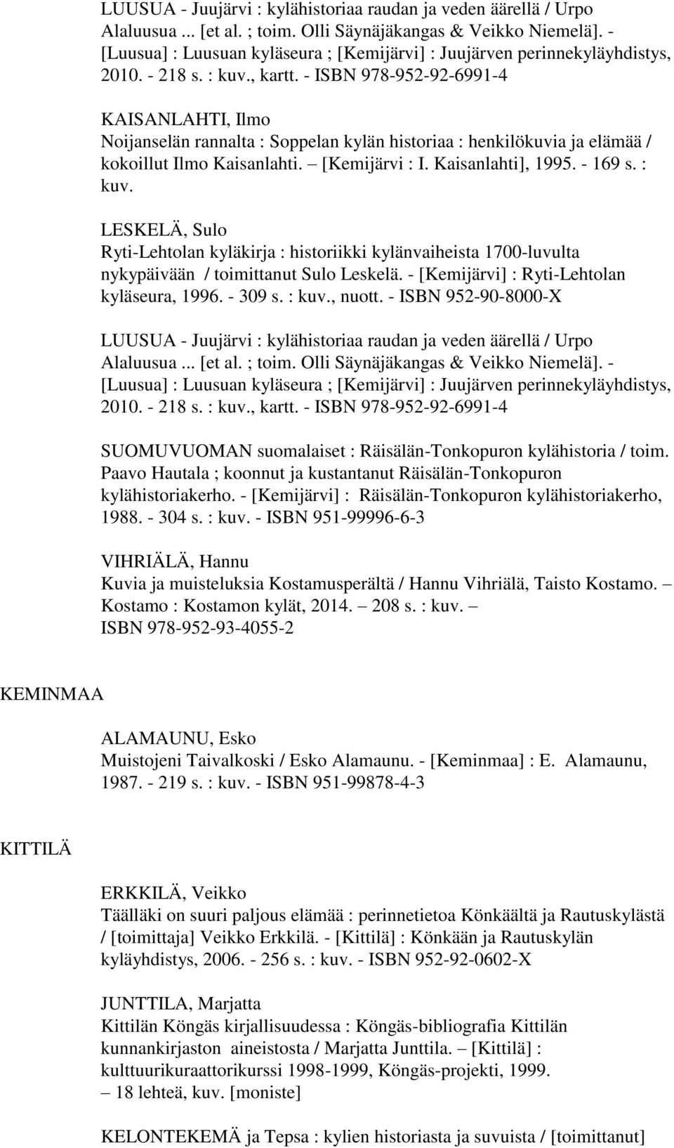 - ISBN 978-952-92-6991-4 KAISANLAHTI, Ilmo Noijanselän rannalta : Soppelan kylän historiaa : henkilökuvia ja elämää / kokoillut Ilmo Kaisanlahti. [Kemijärvi : I. Kaisanlahti], 1995. - 169 s. : kuv.