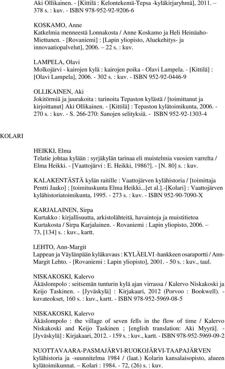 - [Kittilä] : [Olavi Lampela], 2006. - 302 s. : kuv. - ISBN 952-92-0446-9 OLLIKAINEN, Aki Jokitörmiä ja juurakoita : tarinoita Tepaston kylästä / [toimittanut ja kirjoittanut] Aki Ollikainen.