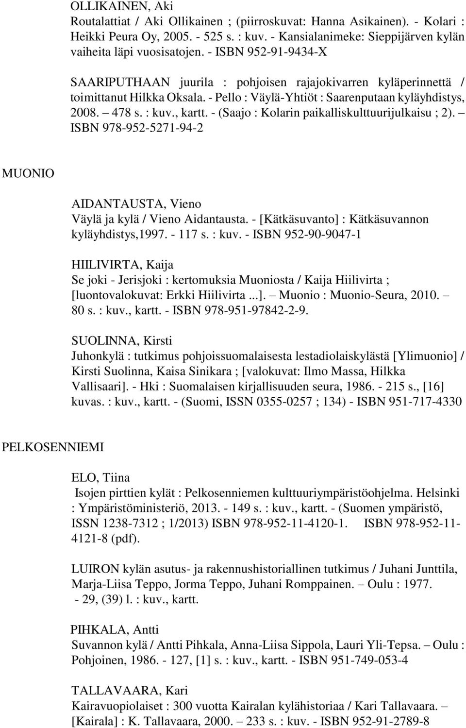 - (Saajo : Kolarin paikalliskulttuurijulkaisu ; 2). ISBN 978-952-5271-94-2 MUONIO AIDANTAUSTA, Vieno Väylä ja kylä / Vieno Aidantausta. - [Kätkäsuvanto] : Kätkäsuvannon kyläyhdistys,1997. - 117 s.