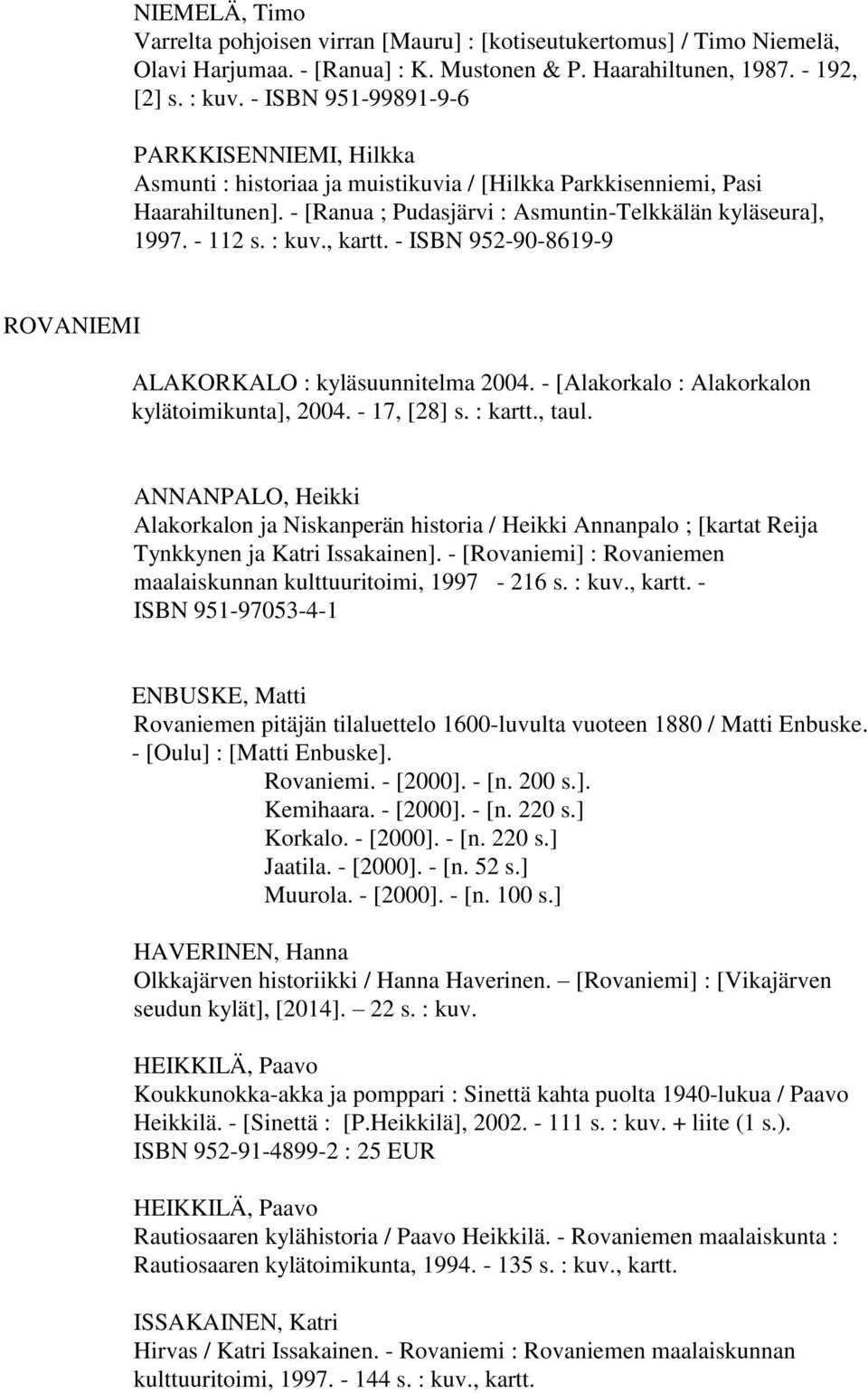: kuv., kartt. - ISBN 952-90-8619-9 ROVANIEMI ALAKORKALO : kyläsuunnitelma 2004. - [Alakorkalo : Alakorkalon kylätoimikunta], 2004. - 17, [28] s. : kartt., taul.