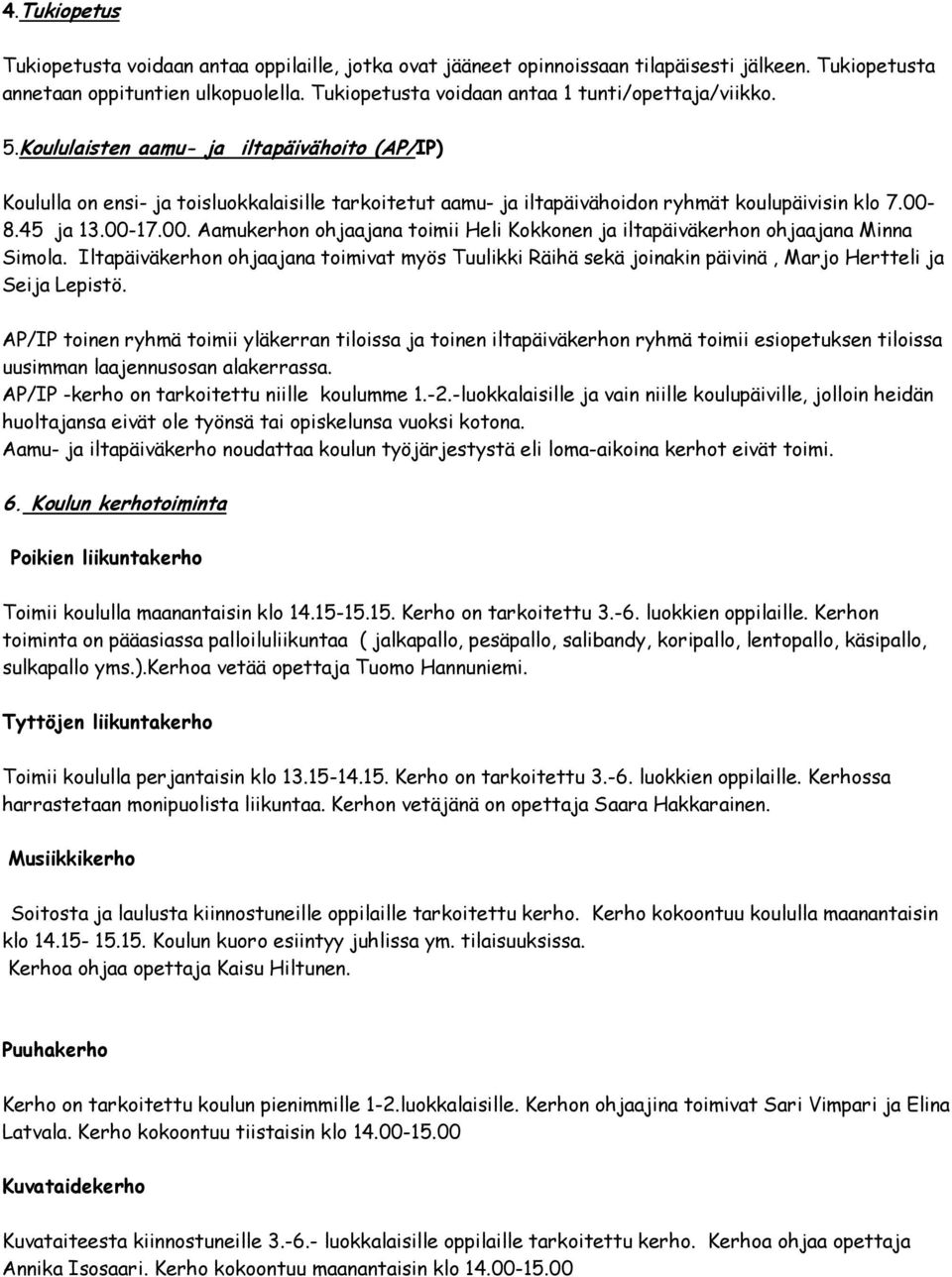 Koululaisten aamu- ja iltapäivähoito (AP/IP) Koululla on ensi- ja toisluokkalaisille tarkoitetut aamu- ja iltapäivähoidon ryhmät koulupäivisin klo 7.00-