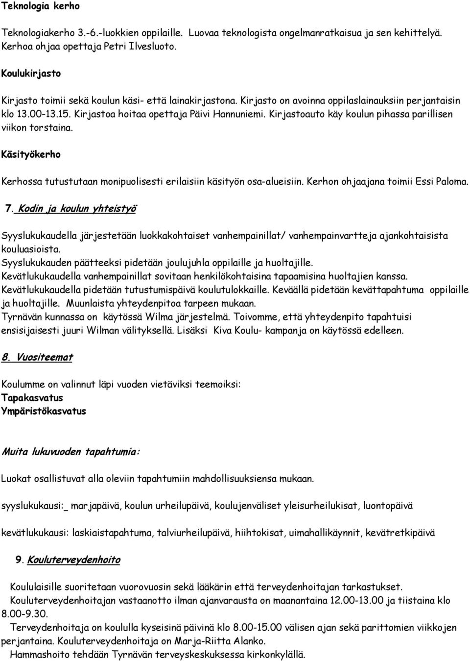 Kirjastoauto käy koulun pihassa parillisen viikon torstaina. Käsityökerho Kerhossa tutustutaan monipuolisesti erilaisiin käsityön osa-alueisiin. Kerhon ohjaajana toimii Essi Paloma. 7.