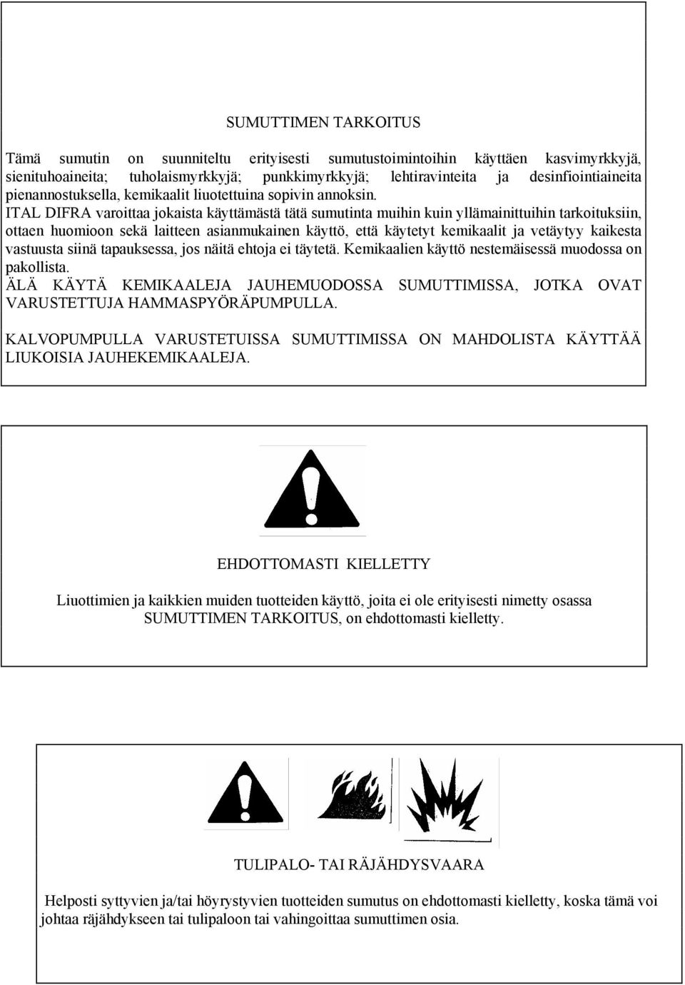 ITAL DIFRA varoittaa jokaista käyttämästä tätä sumutinta muihin kuin yllämainittuihin tarkoituksiin, ottaen huomioon sekä laitteen asianmukainen käyttö, että käytetyt kemikaalit ja vetäytyy kaikesta