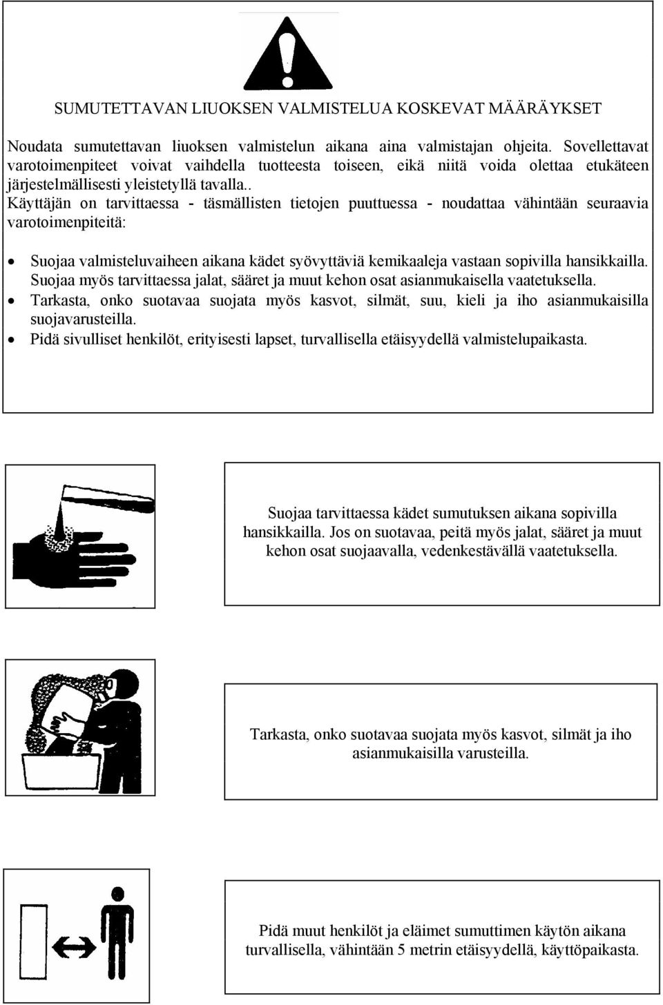 . Käyttäjän on tarvittaessa - täsmällisten tietojen puuttuessa - noudattaa vähintään seuraavia varotoimenpiteitä: Suojaa valmisteluvaiheen aikana kädet syövyttäviä kemikaaleja vastaan sopivilla