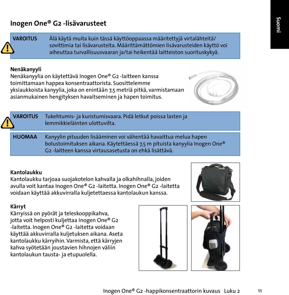 Suomi Nenäkanyyli Nenäkanyylia on käytettävä Inogen One G2 -laitteen kanssa toimittamaan happea konsentraattorista.