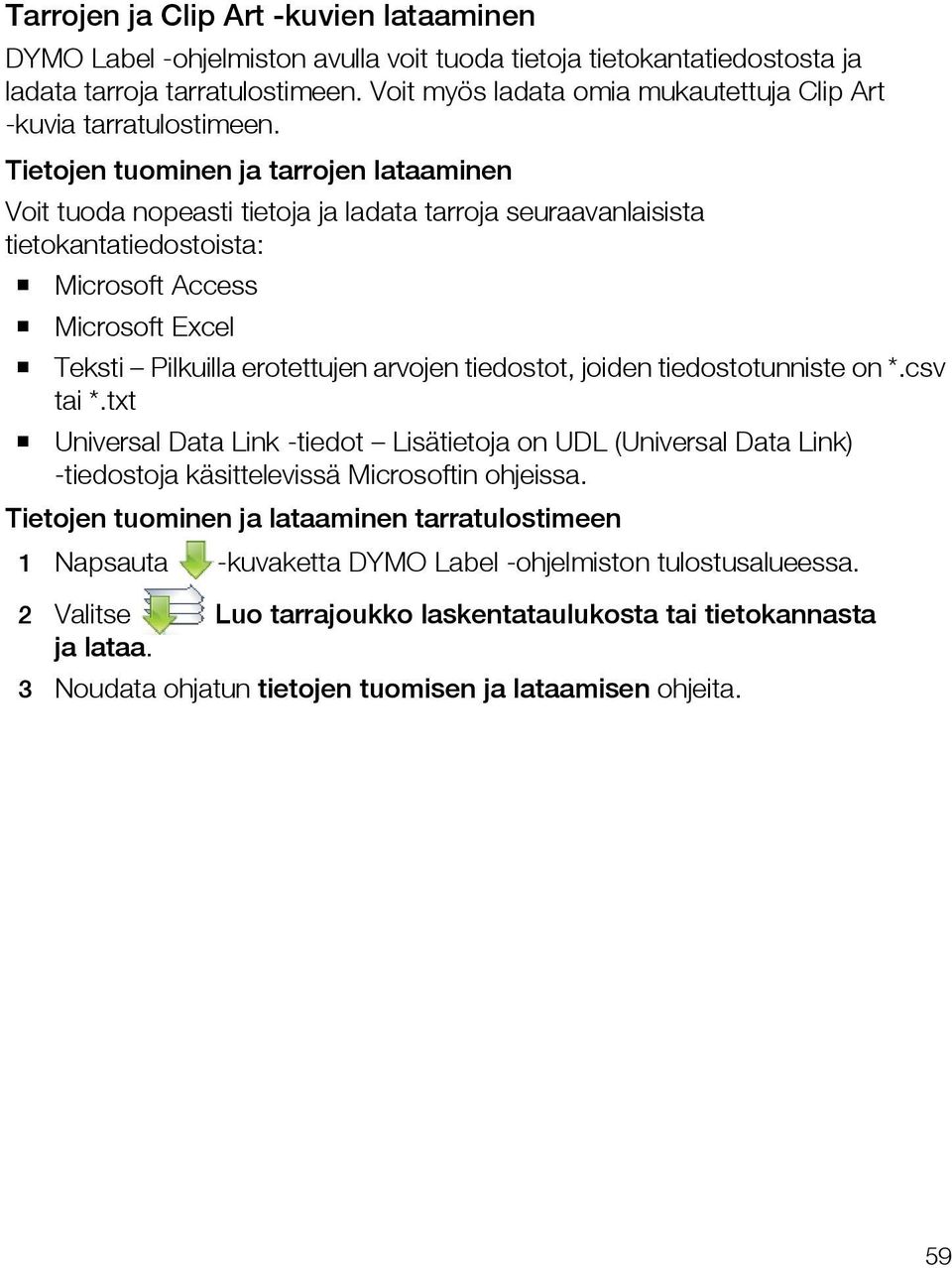 Tietojen tuominen ja tarrojen lataaminen Voit tuoda nopeasti tietoja ja ladata tarroja seuraavanlaisista tietokantatiedostoista: Microsoft Access Microsoft Excel Teksti Pilkuilla erotettujen arvojen