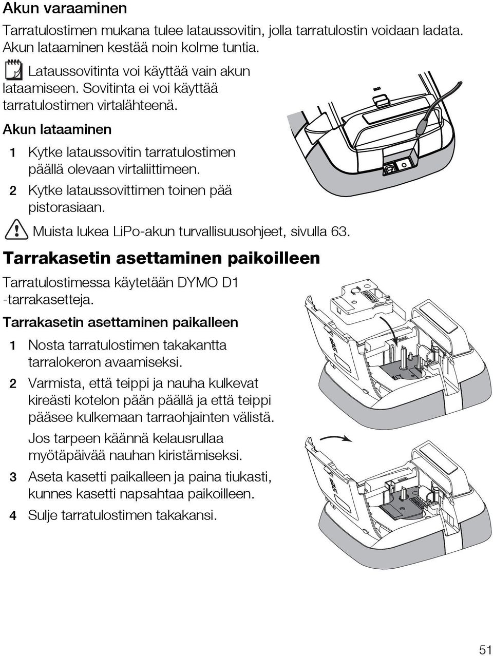 Muista lukea LiPo-akun turvallisuusohjeet, sivulla 63. Tarrakasetin asettaminen paikoilleen Tarratulostimessa käytetään DYMO D1 -tarrakasetteja.