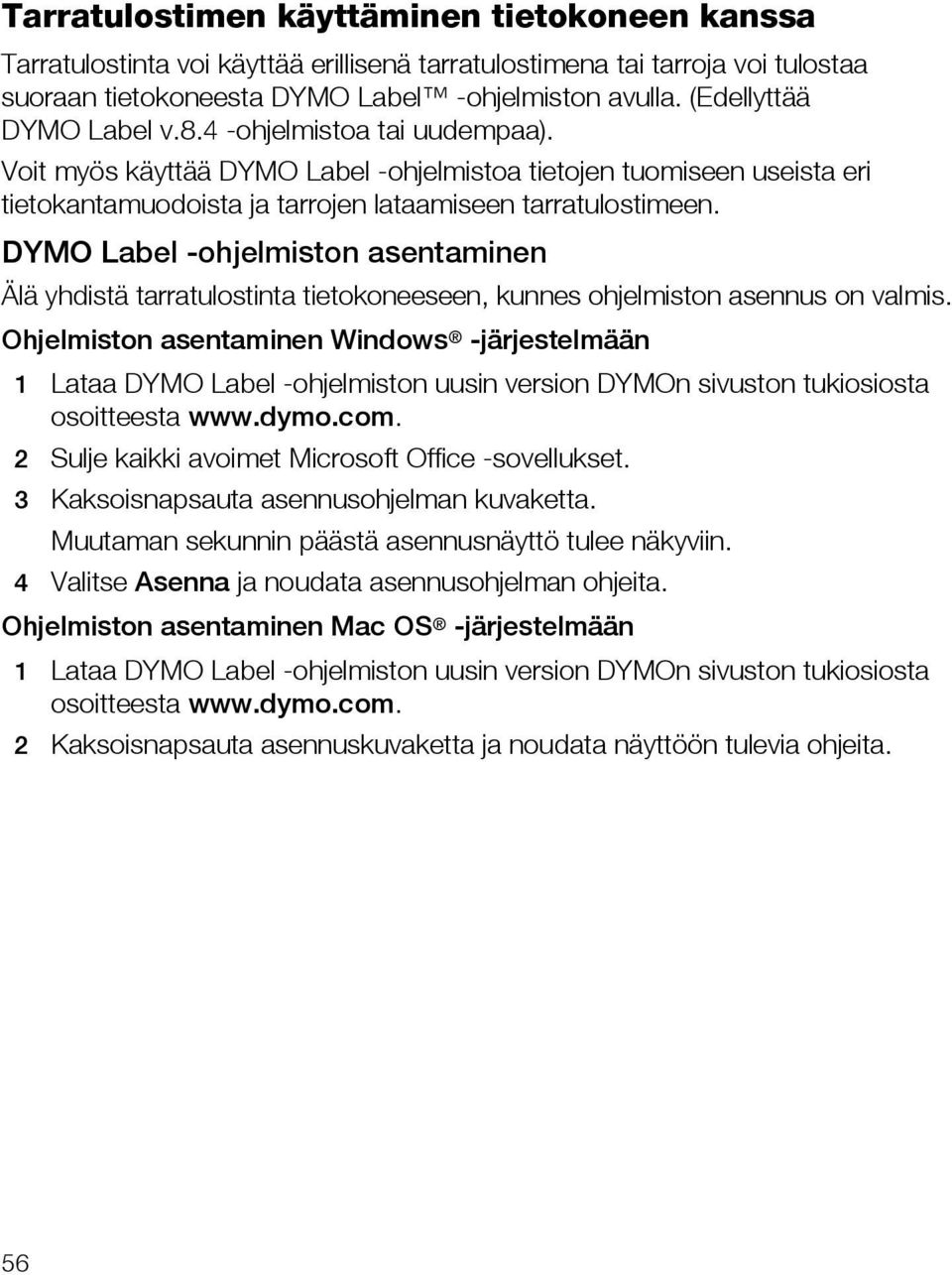 DYMO Label -ohjelmiston asentaminen Älä yhdistä tarratulostinta tietokoneeseen, kunnes ohjelmiston asennus on valmis.