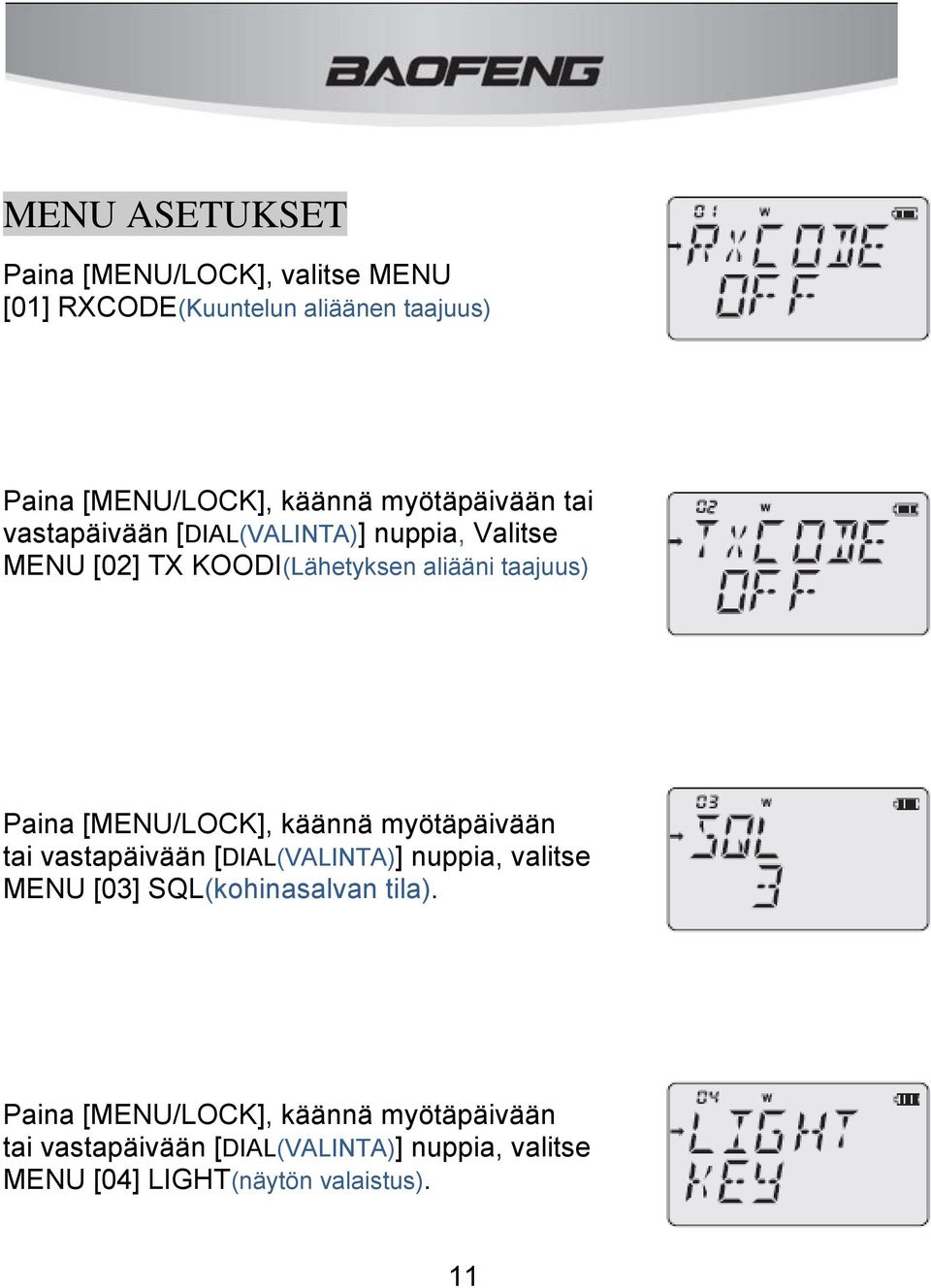 [MENU/LOCK], käännä myötäpäivään tai vastapäivään [DIAL(VALINTA)] nuppia, valitse MENU [03] SQL(kohinasalvan tila).