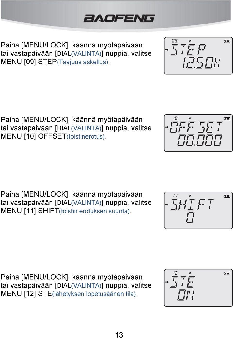 Paina [MENU/LOCK], käännä myötäpäivään tai vastapäivään [DIAL(VALINTA)] nuppia, valitse MENU [11] SHIFT(toistin erotuksen