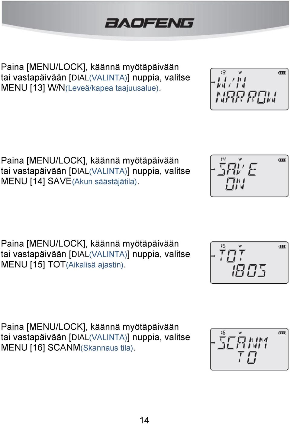 Paina [MENU/LOCK], käännä myötäpäivään tai vastapäivään [DIAL(VALINTA)] nuppia, valitse MENU [14] SAVE(Akun säästäjätila).