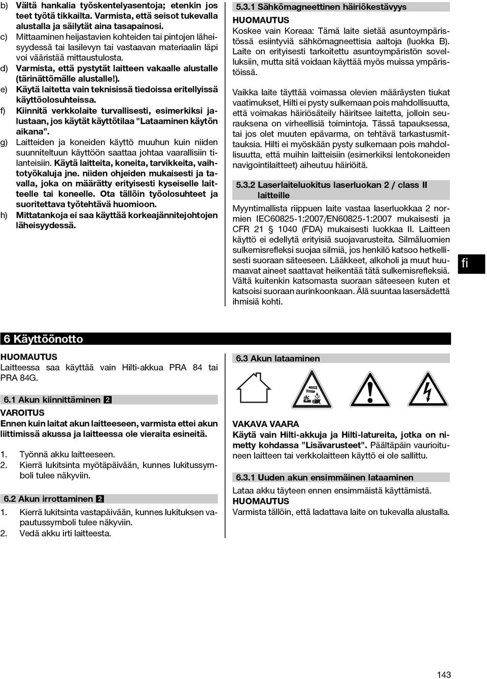 d) Varmista, että pystytät laitteen vakaalle alustalle (tärinättömälle alustalle!). e) Käytä laitetta vain teknisissä tiedoissa eritellyissä käyttöolosuhteissa.