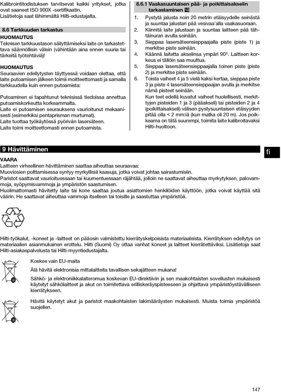 Seuraavien edellytysten täyttyessä voidaan olettaa, että laite putoamisen jälkeen toimii moitteettomasti ja samalla tarkkuudella kuin ennen putoamista: Putoaminen ei tapahtunut teknisissä tiedoissa