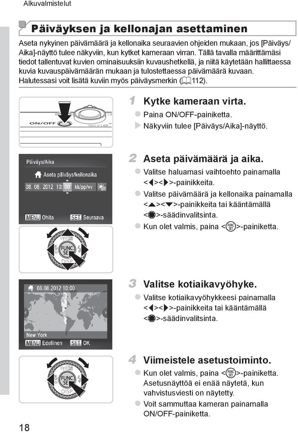 Halutessasi voit lisätä kuviin myös päiväysmerkin (= 112). 1 Kytke kameraan virta. zpaina ON/OFF-painiketta. XXNäkyviin tulee [Päiväys/Aika]-näyttö. 2 Aseta päivämäärä ja aika.