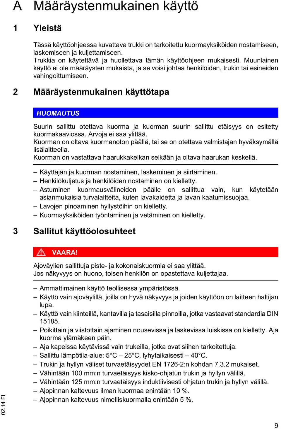 2 Määräystenmukainen käyttötapa HUOMAUTUS Suurin sallittu otettava kuorma ja kuorman suurin sallittu etäisyys on esitetty kuormakaaviossa. Arvoja ei saa ylittää.