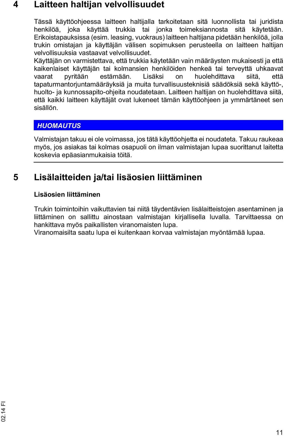 leasing, vuokraus) laitteen haltijana pidetään henkilöä, jolla trukin omistajan ja käyttäjän välisen sopimuksen perusteella on laitteen haltijan velvollisuuksia vastaavat velvollisuudet.