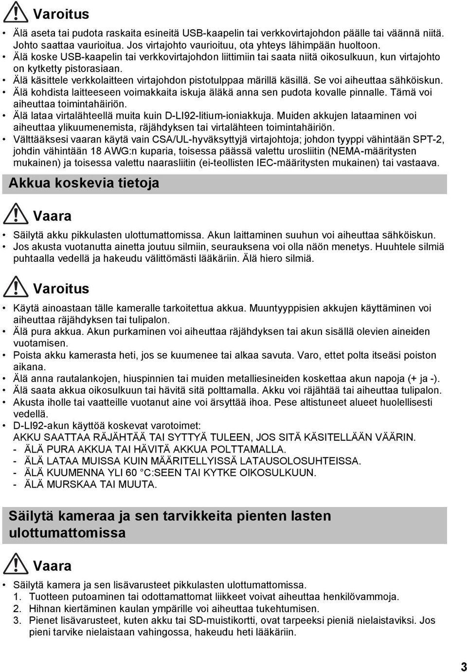 Se voi aiheuttaa sähköiskun. Älä kohdista laitteeseen voimakkaita iskuja äläkä anna sen pudota kovalle pinnalle. Tämä voi aiheuttaa toimintahäiriön.