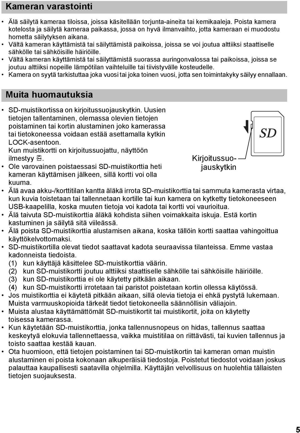 Vältä kameran käyttämistä tai säilyttämistä paikoissa, joissa se voi joutua alttiiksi staattiselle sähkölle tai sähköisille häiriöille.