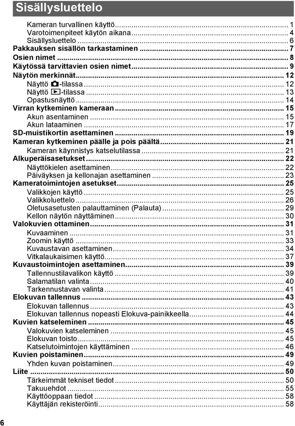 .. 19 Kameran kytkeminen päälle ja pois päältä... 21 Kameran käynnistys katselutilassa... 21 Alkuperäisasetukset... 22 Näyttökielen asettaminen... 22 Päiväyksen ja kellonajan asettaminen.