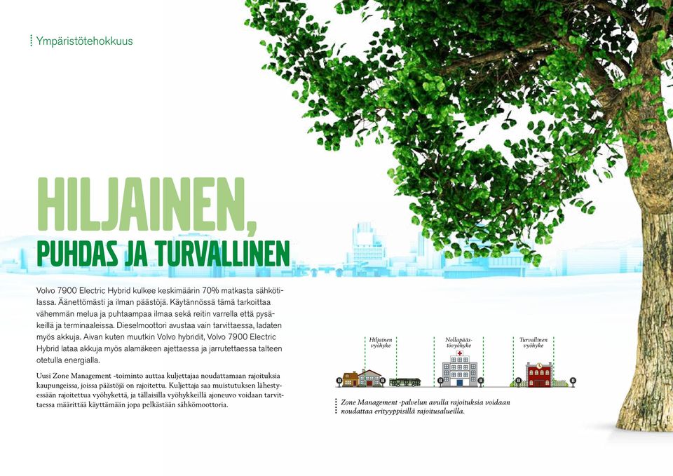 Aivan kuten muutkin Volvo hybridit, Volvo 7900 Electric Hybrid lataa akkuja myös alamäkeen ajettaessa ja jarrutettaessa talteen otetulla energialla.