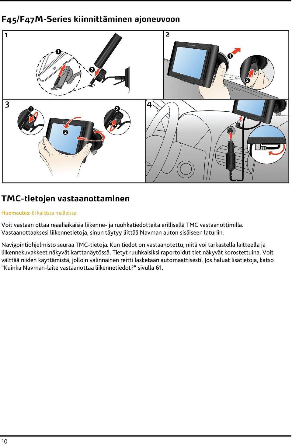 Navigointiohjelmisto seuraa TMC-tietoja. Kun tiedot on vastaanotettu, niitä voi tarkastella laitteella ja liikennekuvakkeet näkyvät karttanäytössä.