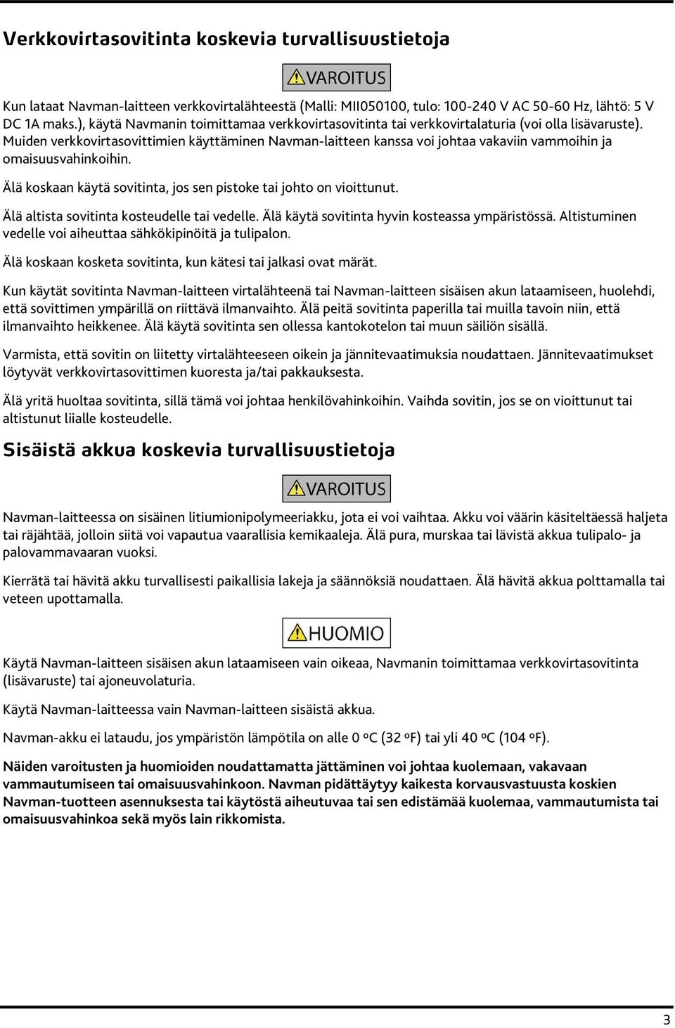 Muiden verkkovirtasovittimien käyttäminen Navman-laitteen kanssa voi johtaa vakaviin vammoihin ja omaisuusvahinkoihin. Älä koskaan käytä sovitinta, jos sen pistoke tai johto on vioittunut.