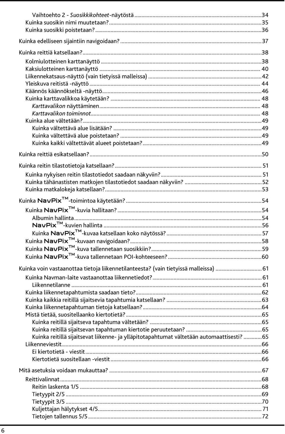 ..46 Kuinka karttavalikkoa käytetään?... 48 Karttavalikon näyttäminen... 48 Karttavalikon toiminnot... 48 Kuinka alue vältetään?...49 Kuinka vältettävä alue lisätään?