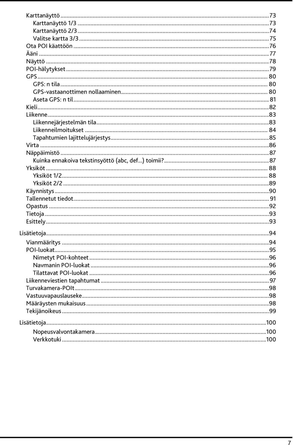 ..86 Näppäimistö...87 Kuinka ennakoiva tekstinsyöttö (abc, def...) toimii?...87 Yksiköt... 88 Yksiköt 1/2... 88 Yksiköt 2/2...89 Käynnistys...90 Tallennetut tiedot... 91 Opastus...92 Tietoja.