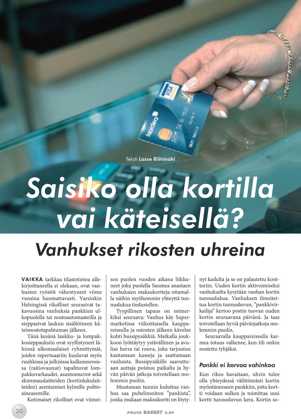 Varsinkin Helsingissä rikolliset seurasivat takavuosina vanhuksia pankkien ulkopuolella tai nostoautomaateilla ja sieppasivat laukun sisältöineen käteisnostotapahtuman jälkeen.