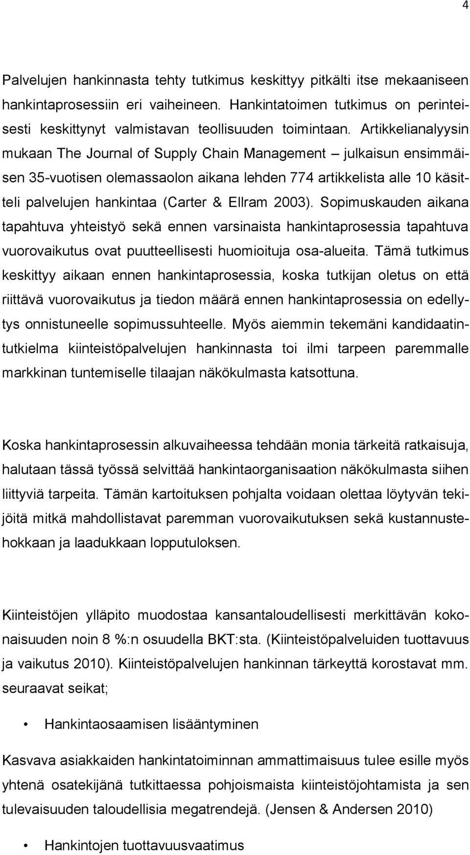 2003). Sopimuskauden aikana tapahtuva yhteistyö sekä ennen varsinaista hankintaprosessia tapahtuva vuorovaikutus ovat puutteellisesti huomioituja osa-alueita.