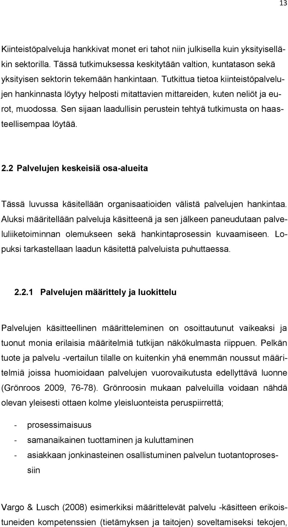 Sen sijaan laadullisin perustein tehtyä tutkimusta on haasteellisempaa löytää. 2.2 Palvelujen keskeisiä osa-alueita Tässä luvussa käsitellään organisaatioiden välistä palvelujen hankintaa.