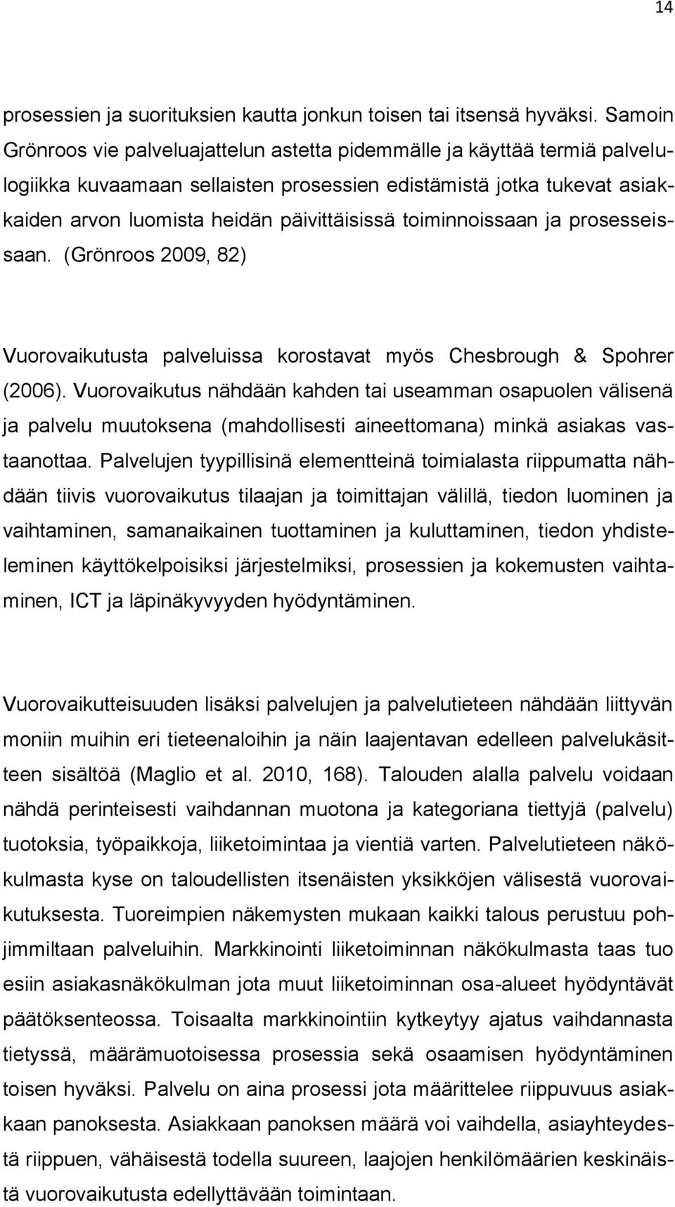 toiminnoissaan ja prosesseissaan. (Grönroos 2009, 82) Vuorovaikutusta palveluissa korostavat myös Chesbrough & Spohrer (2006).