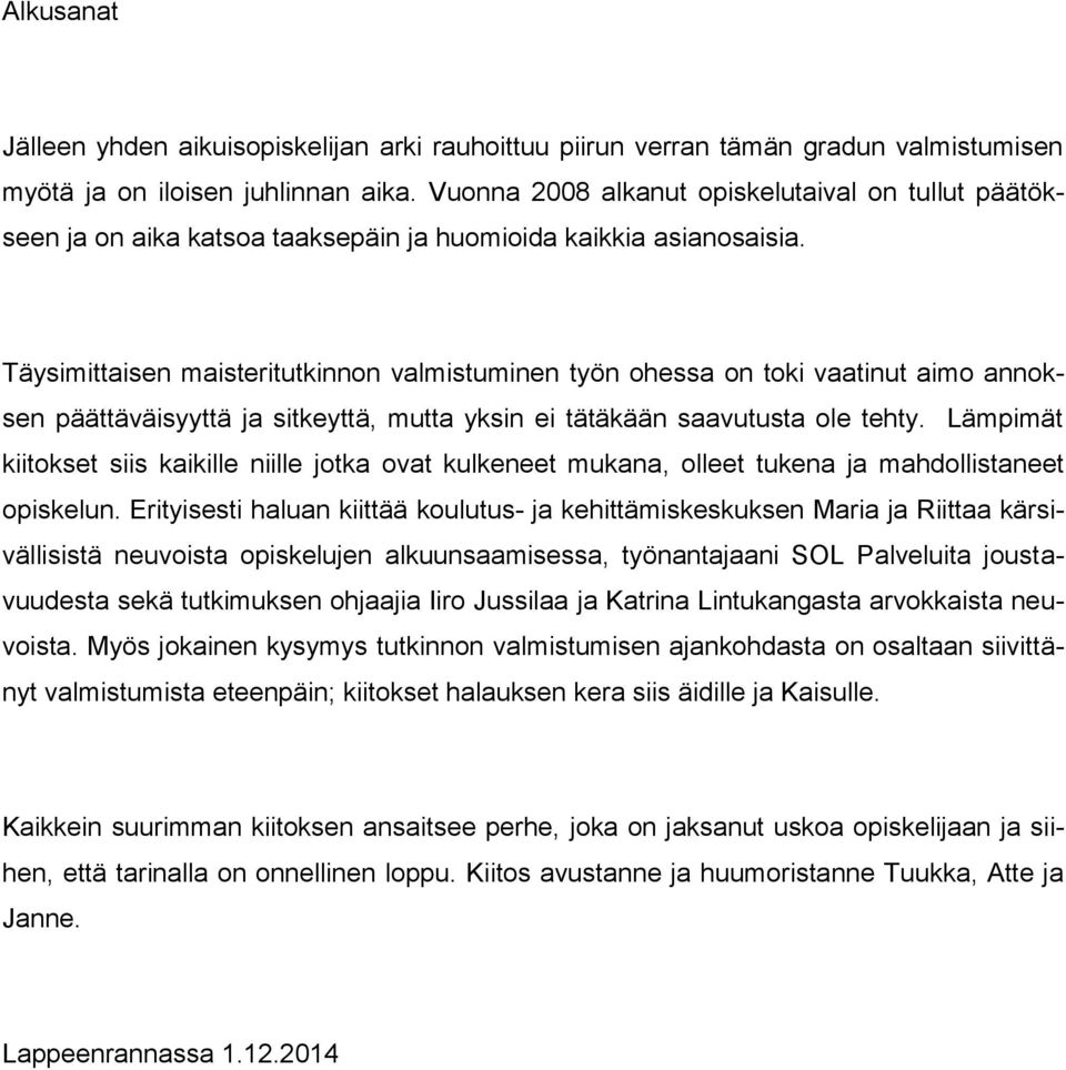 Täysimittaisen maisteritutkinnon valmistuminen työn ohessa on toki vaatinut aimo annoksen päättäväisyyttä ja sitkeyttä, mutta yksin ei tätäkään saavutusta ole tehty.