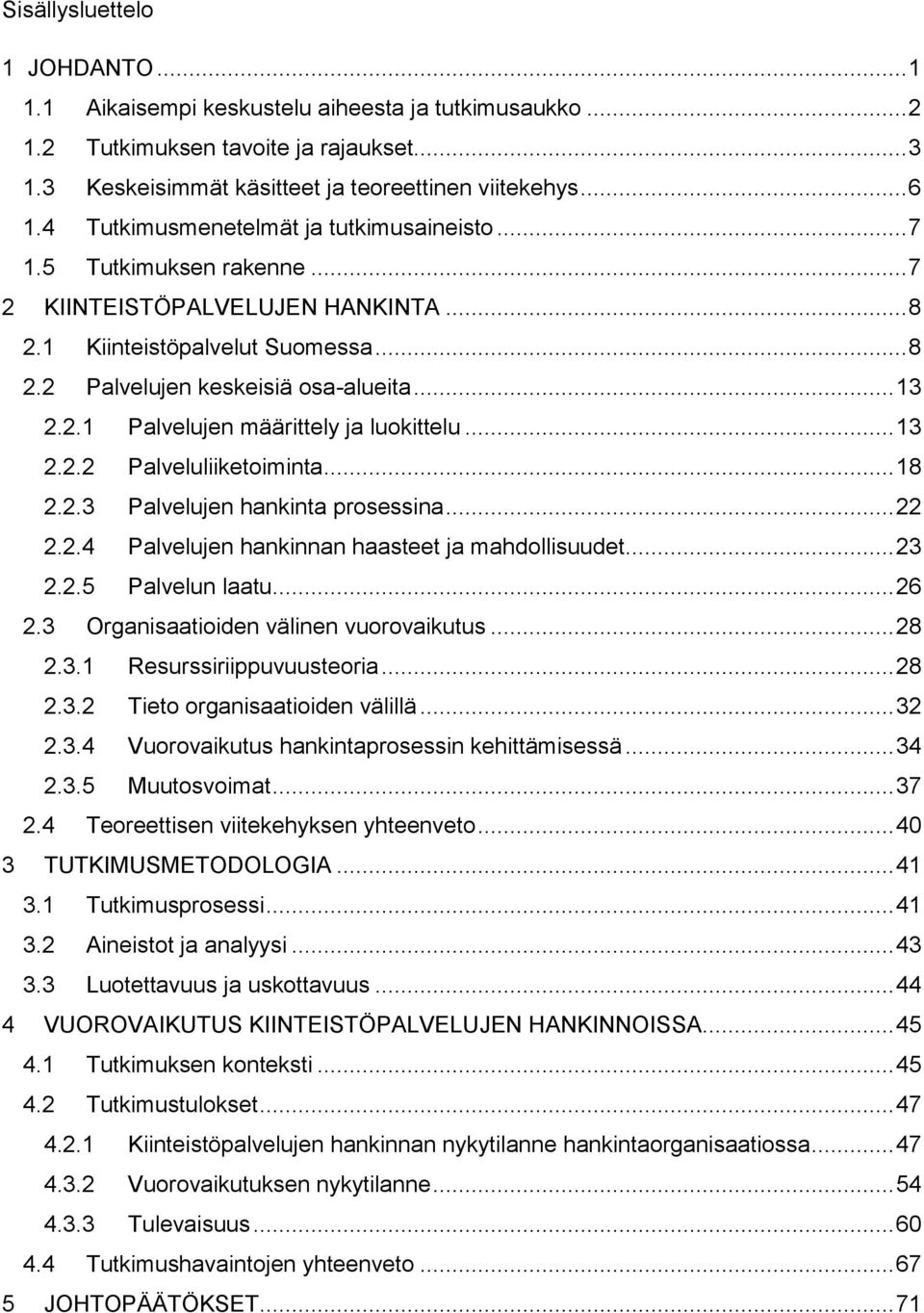 .. 13 2.2.2 Palveluliiketoiminta... 18 2.2.3 Palvelujen hankinta prosessina... 22 2.2.4 Palvelujen hankinnan haasteet ja mahdollisuudet... 23 2.2.5 Palvelun laatu... 26 2.