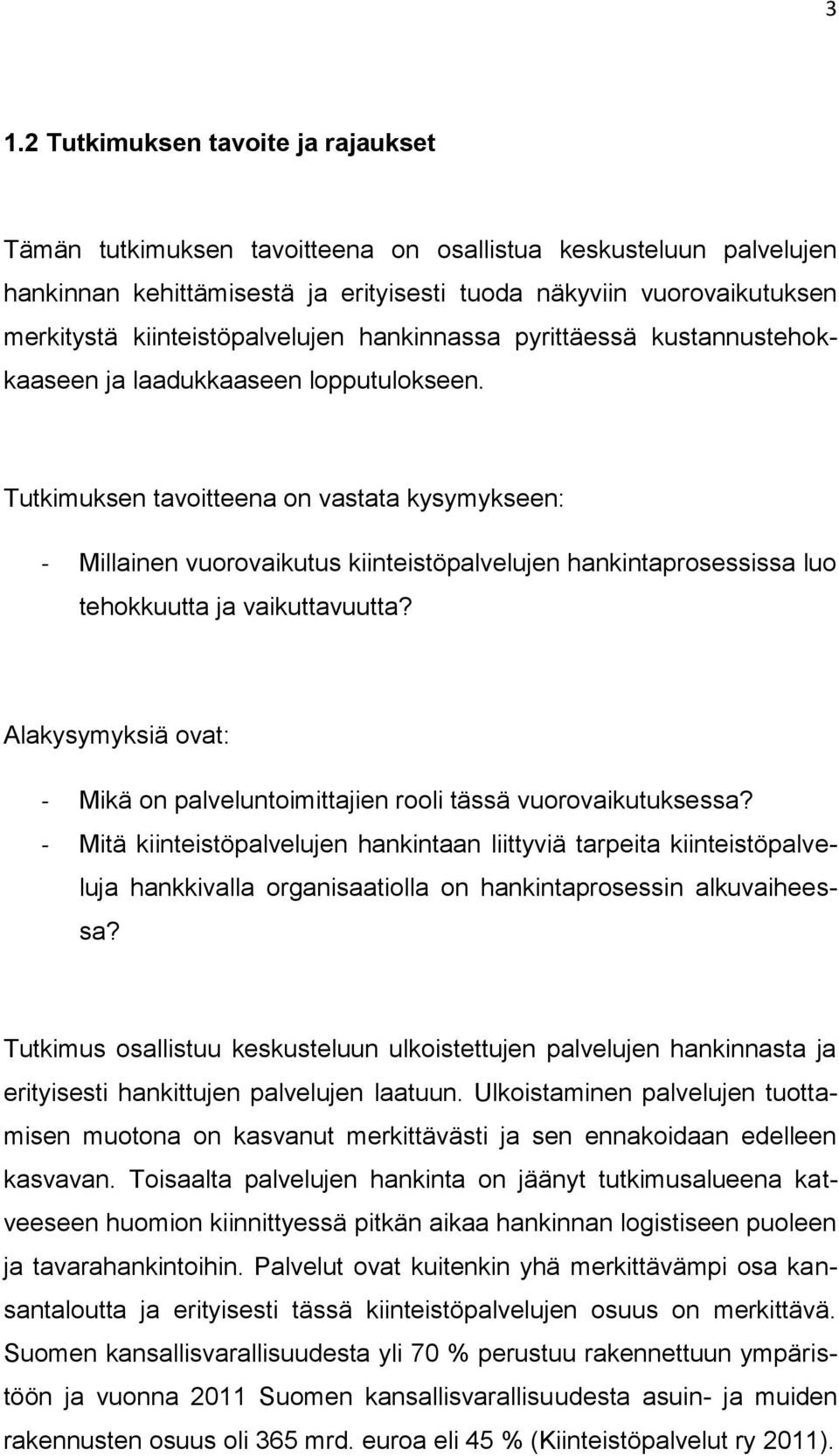 Tutkimuksen tavoitteena on vastata kysymykseen: - Millainen vuorovaikutus kiinteistöpalvelujen hankintaprosessissa luo tehokkuutta ja vaikuttavuutta?