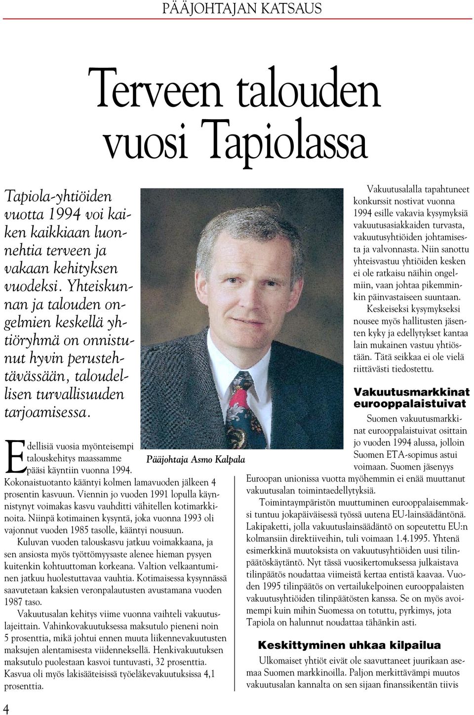 Edellisiä vuosia myönteisempi talouskehitys maassamme Pääjohtaja Asmo Kalpala pääsi käyntiin vuonna 1994. Kokonaistuotanto kääntyi kolmen lamavuoden jälkeen 4 prosentin kasvuun.