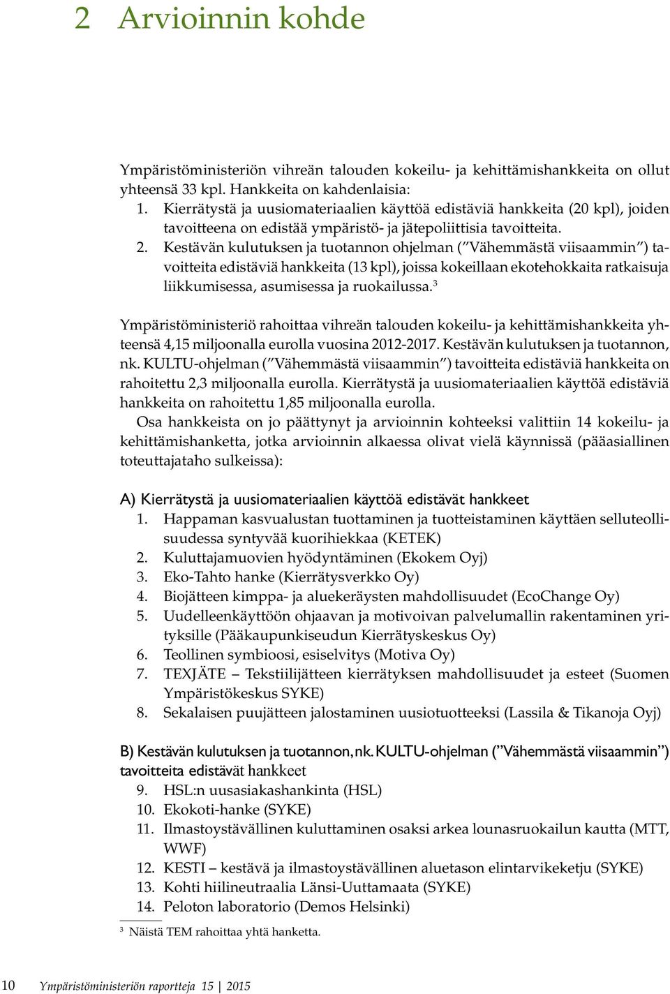 Kestävän kulutuksen ja tuotannon ohjelman ( Vähemmästä viisaammin ) tavoitteita edistäviä hankkeita (13 kpl), joissa kokeillaan ekotehokkaita ratkaisuja liikkumisessa, asumisessa ja ruokailussa.