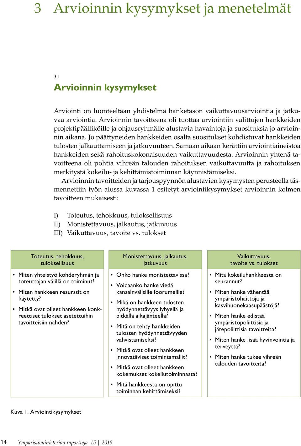 Jo päättyneiden hankkeiden osalta suositukset kohdistuvat hankkeiden tulosten jalkauttamiseen ja jatkuvuuteen.