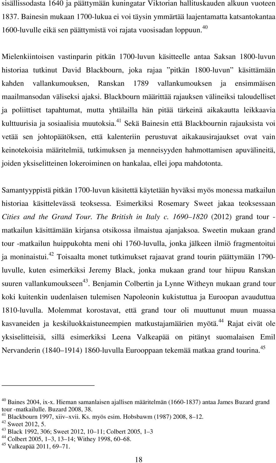 40 Mielenkiintoisen vastinparin pitkän 1700-luvun käsitteelle antaa Saksan 1800-luvun historiaa tutkinut David Blackbourn, joka rajaa pitkän 1800-luvun käsittämään kahden vallankumouksen, Ranskan