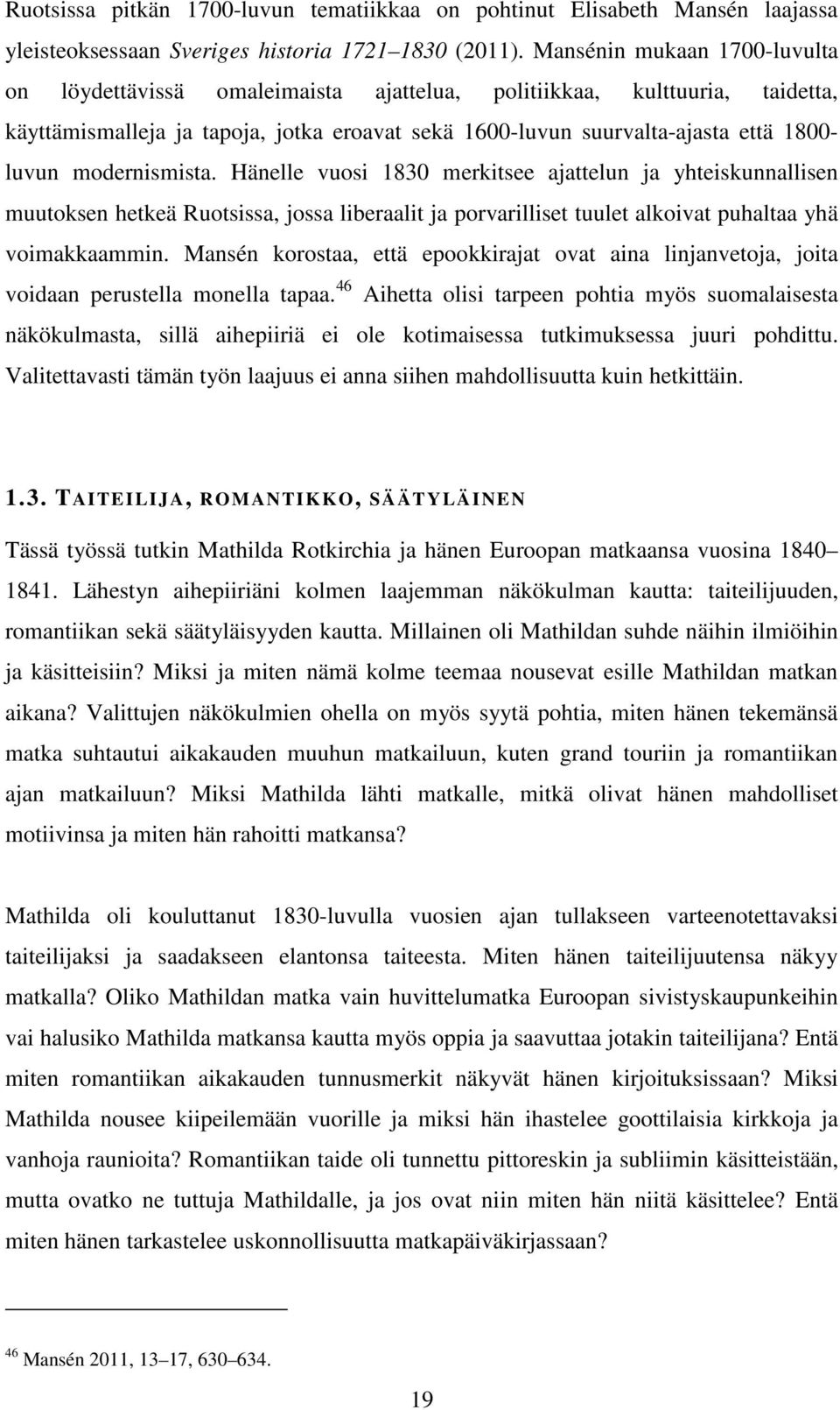 modernismista. Hänelle vuosi 1830 merkitsee ajattelun ja yhteiskunnallisen muutoksen hetkeä Ruotsissa, jossa liberaalit ja porvarilliset tuulet alkoivat puhaltaa yhä voimakkaammin.