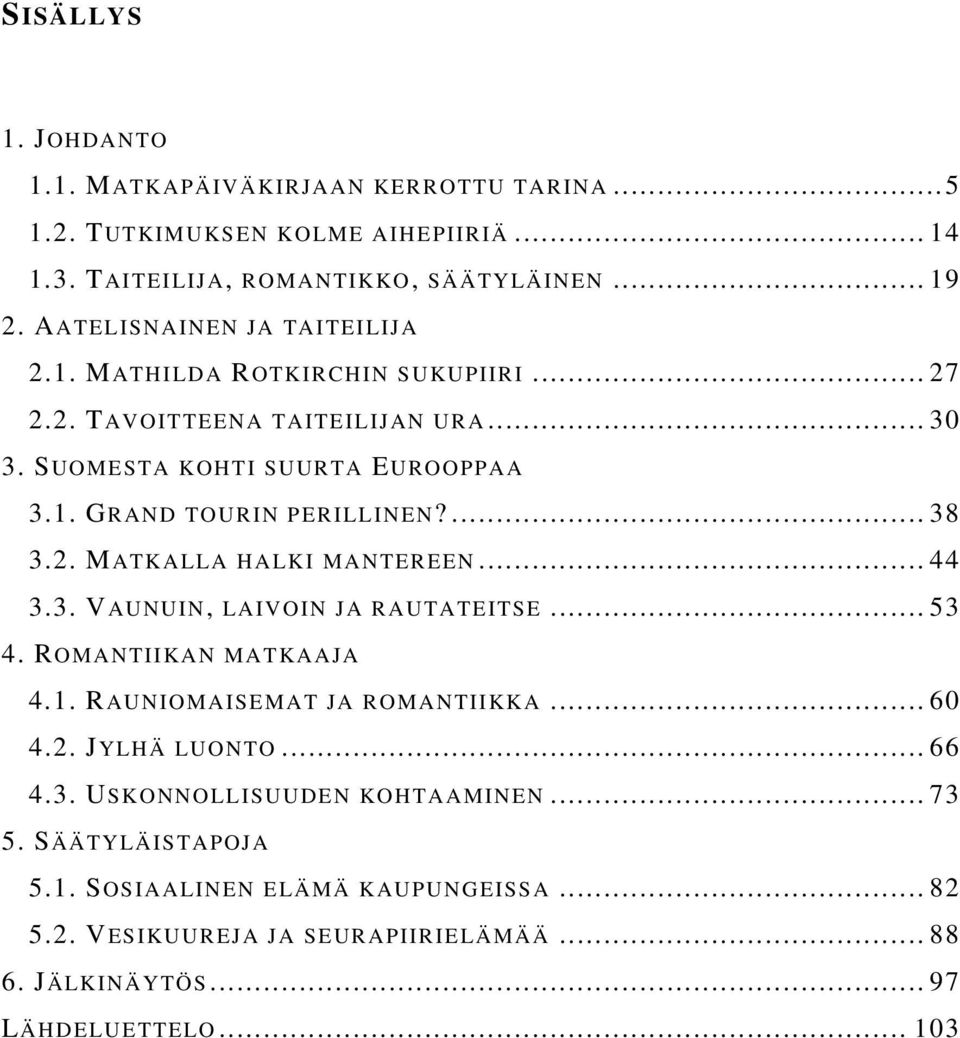 ... 38 3.2. MATKA LLA HALKI MANTEREEN... 44 3.3. VAUNUIN, LAIVOIN JA RAUTATEITSE... 53 4. ROMANTIIKAN MATKAAJA 4.1. RAUNIOMAISEMAT JA ROMANTIIKKA... 60 4.2. JYLHÄ LUONTO.