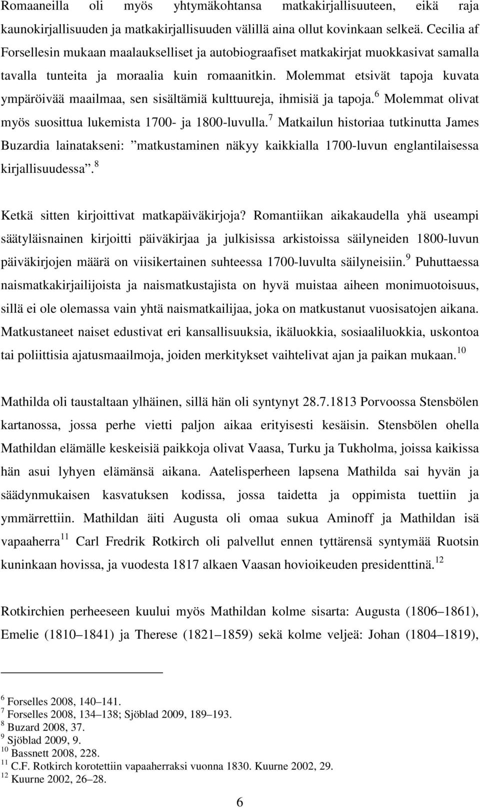 Molemmat etsivät tapoja kuvata ympäröivää maailmaa, sen sisältämiä kulttuureja, ihmisiä ja tapoja. 6 Molemmat olivat myös suosittua lukemista 1700- ja 1800-luvulla.