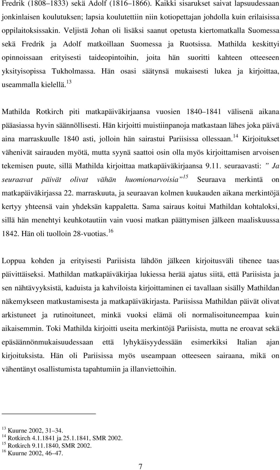 Mathilda keskittyi opinnoissaan erityisesti taideopintoihin, joita hän suoritti kahteen otteeseen yksityisopissa Tukholmassa. Hän osasi säätynsä mukaisesti lukea ja kirjoittaa, useammalla kielellä.