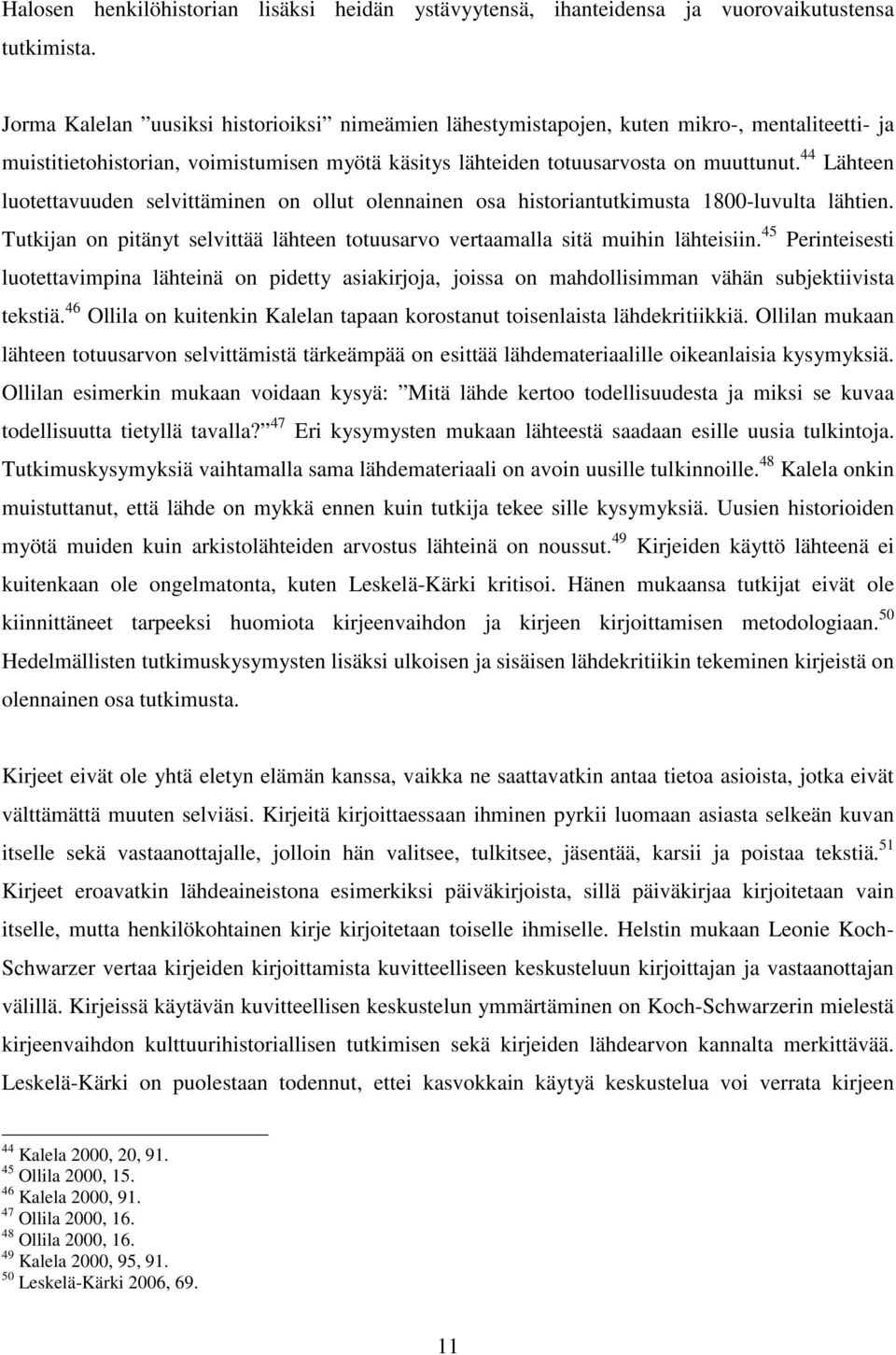 44 Lähteen luotettavuuden selvittäminen on ollut olennainen osa historiantutkimusta 1800-luvulta lähtien. Tutkijan on pitänyt selvittää lähteen totuusarvo vertaamalla sitä muihin lähteisiin.