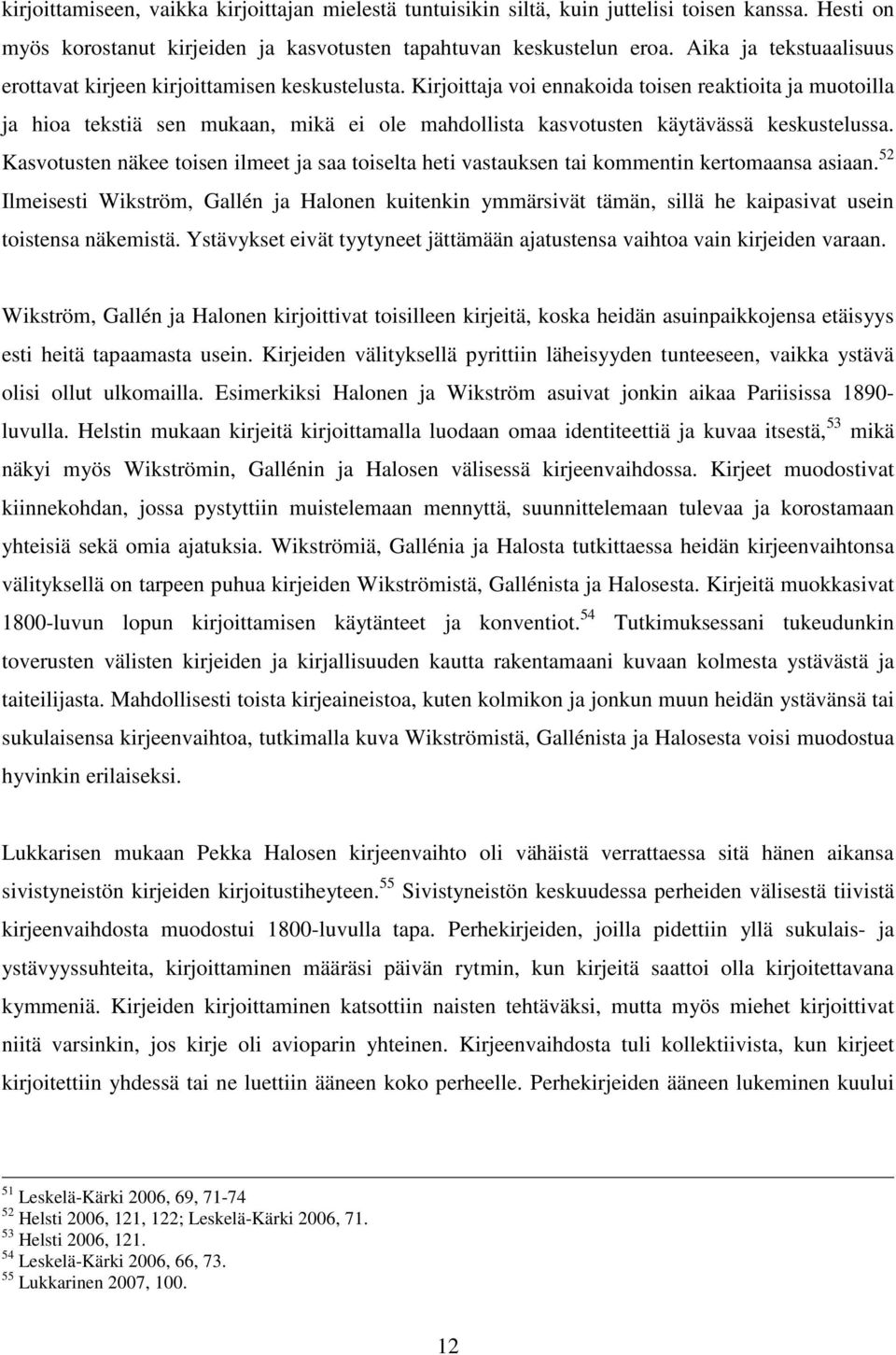 Kirjoittaja voi ennakoida toisen reaktioita ja muotoilla ja hioa tekstiä sen mukaan, mikä ei ole mahdollista kasvotusten käytävässä keskustelussa.